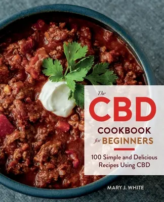 Das CBD-Kochbuch für Einsteiger: 100 einfache und leckere Rezepte mit CBD - The CBD Cookbook for Beginners: 100 Simple and Delicious Recipes Using CBD