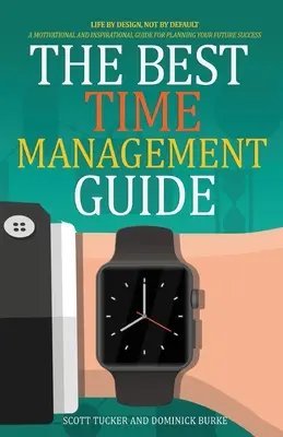 Der beste Leitfaden für Zeitmanagement: Leben nach Plan, nicht nach Vorgabe - The Best Time Management Guide: Life By Design, Not By Default