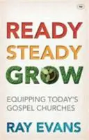 Ready Steady Grow: Evangeliumsgemeinden von heute ausrüsten - Ready Steady Grow: Equipping Today's Gospel Churches