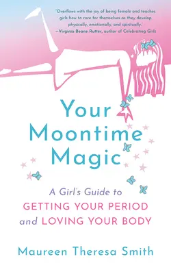 Your Moontime Magic: Ein Leitfaden für Mädchen, die ihre Periode bekommen und ihren Körper lieben - Your Moontime Magic: A Girl's Guide to Getting Your Period and Loving Your Body