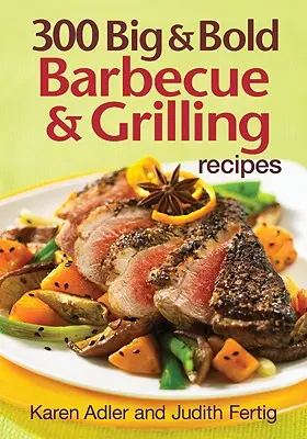 300 große und mutige Grill- und Grillrezepte - 300 Big & Bold Barbecue & Grilling Recipes