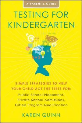 Tests für den Kindergarten: Einfache Strategien, die Ihrem Kind helfen, die Tests zu bestehen: Einstufung in eine öffentliche Schule, Aufnahme in eine Privatschule, Begabtenförderung - Testing for Kindergarten: Simple Strategies to Help Your Child Ace the Tests For: Public School Placement, Private School Admissions, Gifted Pro