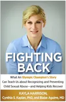 Zurückkämpfen: Was uns die Geschichte eines Olympiasiegers über das Erkennen und Verhindern von sexuellem Kindesmissbrauch lehren kann - und wie man Kindern hilft, sich zu erholen - Fighting Back: What an Olympic Champion's Story Can Teach Us about Recognizing and Preventing Child Sexual Abuse--And Helping Kids Re