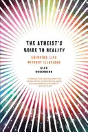 Atheist's Guide to Reality: Das Leben ohne Illusionen genießen - Atheist's Guide to Reality: Enjoying Life Without Illusions