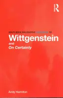 Routledge Philosophy GuideBook to Wittgenstein und Über Gewissheit - Routledge Philosophy GuideBook to Wittgenstein and On Certainty