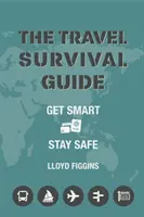 Leitfaden für das Überleben auf Reisen - Machen Sie sich schlau, bleiben Sie sicher - Travel Survival Guide - Get Smart, Stay Safe