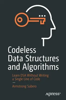 Codelose Datenstrukturen und Algorithmen: Dsa lernen, ohne eine einzige Zeile Code zu schreiben - Codeless Data Structures and Algorithms: Learn Dsa Without Writing a Single Line of Code