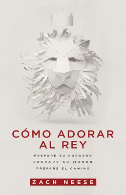 Cmo Adorar Al Rey: Prepare Su Corazn. Bereite Su Mundo vor. Bereite El Camino vor. - Cmo Adorar Al Rey: Prepare Su Corazn. Prepare Su Mundo. Prepare El Camino.