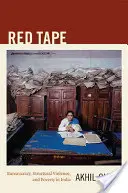 Bürokratie: Bürokratie, strukturelle Gewalt und Armut in Indien - Red Tape: Bureaucracy, Structural Violence, and Poverty in India