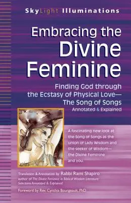 Das Göttlich-Weibliche umarmen: Gott finden durch Gott - Die Ekstase der körperlichen Liebe - Das Hohelied mit Anmerkungen und Erklärungen - Embracing the Divine Feminine: Finding God Through God the Ecstasy of Physical Lovea the Song of Songs Annotated & Explained