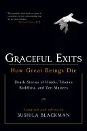 Anmutige Abgänge: Wie große Wesen sterben: Todesgeschichten von Hindu-, tibetisch-buddhistischen und Zen-Meistern - Graceful Exits: How Great Beings Die: Death Stories of Hindu, Tibetan Buddhist, and Zen Masters