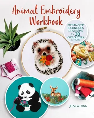 Tier-Stickerei Arbeitsbuch: Schritt-für-Schritt-Techniken und Muster für 30 niedliche Tiere und mehr - Animal Embroidery Workbook: Step-By-Step Techniques & Patterns for 30 Cute Critters & More