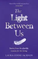 Light Between Us - Lektionen vom Himmel, die uns lehren, besser im Hier und Jetzt zu leben - Light Between Us - Lessons from Heaven That Teach Us to Live Better in the Here and Now