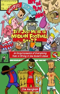 Liegt es an mir oder ist der moderne Fußball scheiße? - Eine Enzyklopädie über alles, was im modernen Fußball falsch läuft - Is it Just Me or is Modern Football S**t? - An Encyclopaedia of Everything That is Wrong in the Modern Game