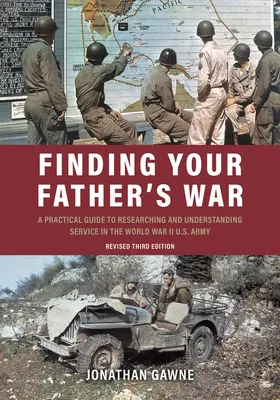 Finding Your Father's War: Ein praktischer Leitfaden zum Erforschen und Verstehen des Dienstes in der U.S. Army im Zweiten Weltkrieg - Finding Your Father's War: A Practical Guide to Researching and Understanding Service in the World War II U.S. Army