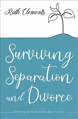 Trennung und Scheidung überleben: Der Umgang mit der Scheidung - Tag für Tag - Surviving Separation and Divorce: Dealing with Divorce Day-To-Day