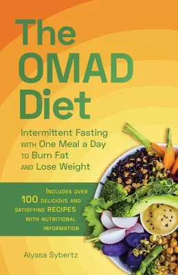 Die Omad-Diät: Intermittierendes Fasten mit einer Mahlzeit pro Tag zur Fettverbrennung und Gewichtsabnahme - The Omad Diet: Intermittent Fasting with One Meal a Day to Burn Fat and Lose Weight