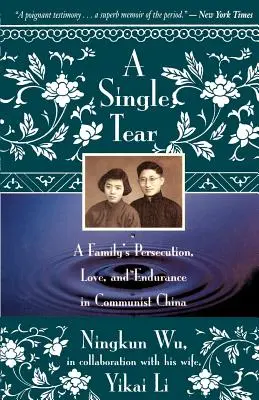 Eine einzige Träne: Die Verfolgung, Liebe und Ausdauer einer Familie im kommunistischen China - A Single Tear: A Family's Persecution, Love, and Endurance in Communist China