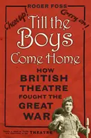 Bis die Jungs nach Hause kommen: Wie das britische Theater den Großen Krieg kämpfte - Till the Boys Come Home: How British Theatre Fought the Great War