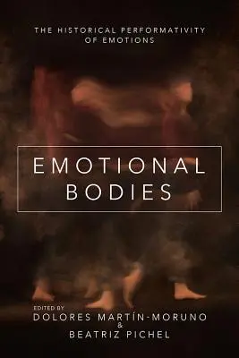 Emotionale Körper: Die historische Performativität von Gefühlen - Emotional Bodies: The Historical Performativity of Emotions