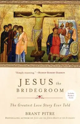 Jesus der Bräutigam: Die größte Liebesgeschichte, die je erzählt wurde - Jesus the Bridegroom: The Greatest Love Story Ever Told