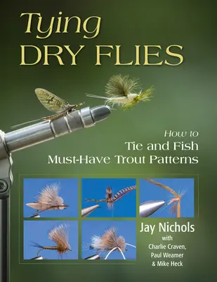 Binden von Trockenfliegen: Wie man die wichtigsten Forellenmuster bindet und fischt - Tying Dry Flies: How to Tie and Fish Must-Have Trout Patterns