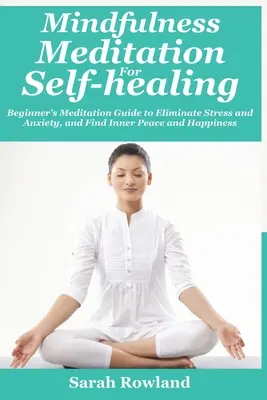 Achtsamkeitsmeditation zur Selbstheilung: Anleitung zur Meditation für Anfänger, um Stress, Ängste und Depressionen zu beseitigen und inneren Frieden und Glück zu finden - Mindfulness Meditation for Self-Healing: Beginner's Meditation Guide to Eliminate Stress, Anxiety and Depression, and Find Inner Peace and Happiness