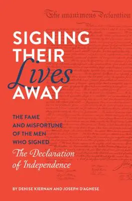 Die Unterzeichnung ihres Lebens: Ruhm und Unglück der Männer, die die Unabhängigkeitserklärung unterzeichneten - Signing Their Lives Away: The Fame and Misfortune of the Men Who Signed the Declaration of Independence