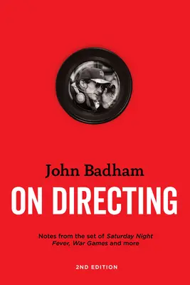 John Badham über die Regie - 2. Auflage: Notizen vom Set von Saturday Night Fever, War Games und mehr - John Badham on Directing - 2nd Edition: Notes from the Set of Saturday Night Fever, War Games, and More