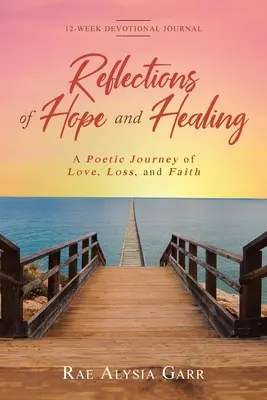 Reflexionen der Hoffnung und Heilung: Eine poetische Reise über Liebe, Verlust und Glaube 12-Wochen-Andachtszeitschrift - Reflections of Hope and Healing: A Poetic Journey of Love, Loss, and Faith 12-Week Devotional Journal