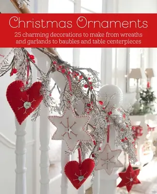 Weihnachtsornamente: 27 bezaubernde Dekorationen zum Selbermachen, von Kränzen und Girlanden bis hin zu Kugeln und Tischaufsätzen - Christmas Ornaments: 27 Charming Decorations to Make, from Wreaths and Garlands to Baubles and Table Centerpieces