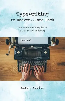 Mit der Schreibmaschine in den Himmel...und zurück: Gespräche mit meinem Vater über den Tod, das Leben nach dem Tod und das Leben - Typewriting to Heaven...and Back: Conversations with my dad on death, afterlife and living