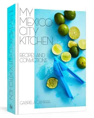 Meine Küche in Mexiko-Stadt: Rezepte und Überzeugungen [Ein Kochbuch] - My Mexico City Kitchen: Recipes and Convictions [A Cookbook]