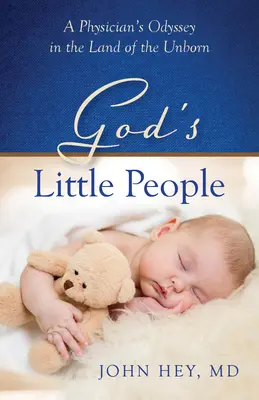 Gottes kleine Leute: Die Odyssee eines Arztes im Land der Ungeborenen - God's Little People: A Physician's Odyssey in the Land of the Unborn