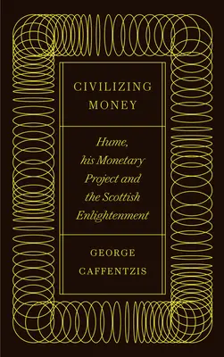 Geld zivilisieren: Hume, sein monetäres Projekt und die schottische Aufklärung - Civilizing Money: Hume, His Monetary Project, and the Scottish Enlightenment