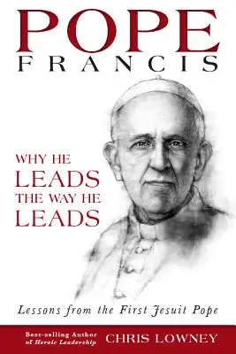 Papst Franziskus: Warum er so führt, wie er führt: Lektionen vom ersten Jesuiten-Papst - Pope Francis: Why He Leads the Way He Leads: Lessons from the First Jesuit Pope