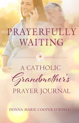 Gebetsvoll warten: Das Gebetstagebuch einer katholischen Großmutter - Prayerfully Waiting: A Catholic Grandmother's Prayer Journal