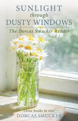 Sonnenlicht durch staubige Fenster: Der Dorcas Smucker Reader - Sunlight Through Dusty Windows: The Dorcas Smucker Reader