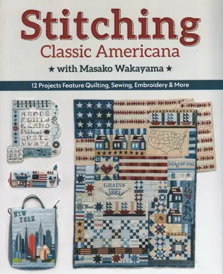 Stitching Classic Americana mit Masako Wakayama: 12 Projekte zum Quilten, Nähen, Sticken und mehr - Stitching Classic Americana with Masako Wakayama: 12 Projects Feature Quilting, Sewing, Embroidery & More