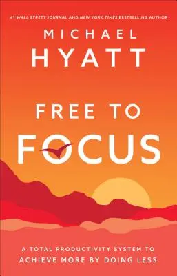 Free to Focus - Ein totales Produktivitätssystem, um mit weniger Arbeit mehr zu erreichen - Free to Focus - A Total Productivity System to Achieve More by Doing Less