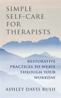 Einfache Selbstfürsorge für Therapeuten: Erholsame Praktiken für Ihren Arbeitstag - Simple Self-Care for Therapists: Restorative Practices to Weave Through Your Workday