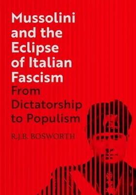 Mussolini und die Finsternis des italienischen Faschismus: Von der Diktatur zum Populismus - Mussolini and the Eclipse of Italian Fascism: From Dictatorship to Populism