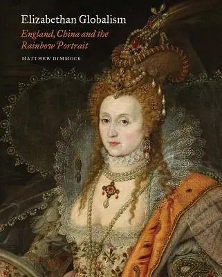 Elisabethanischer Globalismus: England, China und das Regenbogenporträt - Elizabethan Globalism: England, China and the Rainbow Portrait