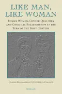 Wie der Mann, so die Frau: Römische Frauen, Geschlechtseigenschaften und eheliche Beziehungen an der Wende zum ersten Jahrhundert - Like Man, Like Woman: Roman Women, Gender Qualities and Conjugal Relationships at the Turn of the First Century