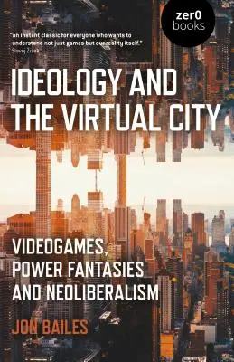 Ideologie und die virtuelle Stadt: Videospiele, Machtphantasien und Neoliberalismus - Ideology and the Virtual City: Videogames, Power Fantasies and Neoliberalism