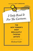 Ich lese ihn nur wegen der Cartoons: The New Yorker's Most Brilliantly Twisted Artists - I Only Read It for the Cartoons: The New Yorker's Most Brilliantly Twisted Artists