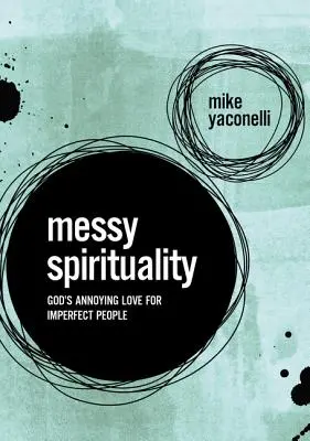 Unordentliche Spiritualität: Gottes ärgerliche Liebe zu unvollkommenen Menschen - Messy Spirituality: God's Annoying Love for Imperfect People