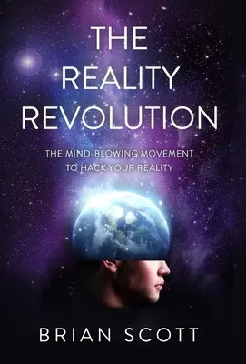 Die Realitätsrevolution: Die bahnbrechende Bewegung zum Hacken der Realität - The Reality Revolution: The Mind-Blowing Movement to Hack Your Reality
