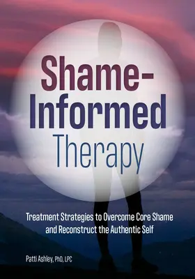 Scham-Informierte Therapie: Behandlungsstrategien zur Überwindung von Kernscham und zum Wiederaufbau des authentischen Selbst - Shame-Informed Therapy: Treatment Strategies to Overcome Core Shame and Reconstruct the Authentic Self