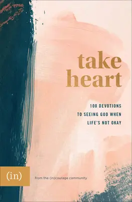 Nimm dir ein Herz: 100 Andachten, um Gott zu sehen, wenn das Leben nicht in Ordnung ist ((in)Courage) - Take Heart: 100 Devotions to Seeing God When Life's Not Okay ((in)Courage)